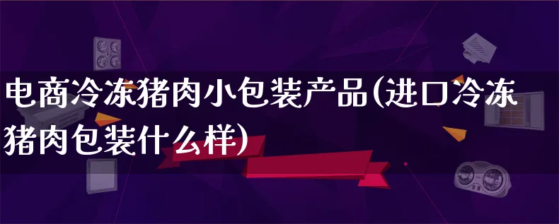 电商冷冻猪肉小包装产品(进口冷冻猪肉包装什么样)_https://www.lfyiying.com_美股_第1张