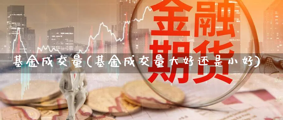 基金成交量(基金成交量大好还是小好)_https://www.lfyiying.com_股吧_第1张