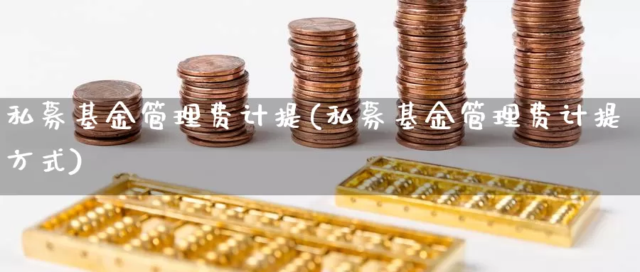 私募基金管理费计提(私募基金管理费计提方式)_https://www.lfyiying.com_股票百科_第1张