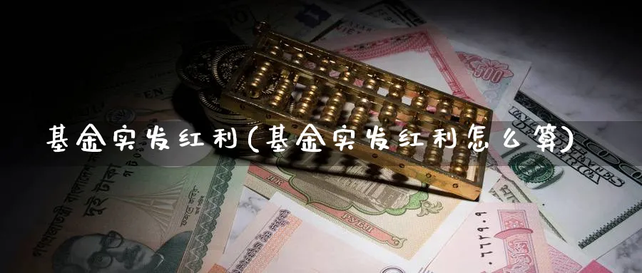 基金实发红利(基金实发红利怎么算)_https://www.lfyiying.com_美股_第1张