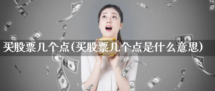 买股票几个点(买股票几个点是什么意思)_https://www.lfyiying.com_个股_第1张