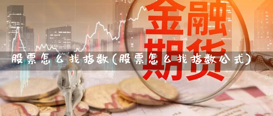 股票怎么找指数(股票怎么找指数公式)_https://www.lfyiying.com_美股_第1张