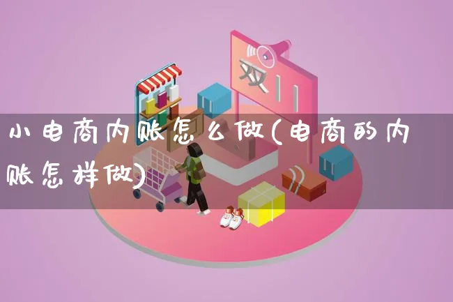 小电商内账怎么做(电商的内账怎样做)_https://www.lfyiying.com_证券_第1张