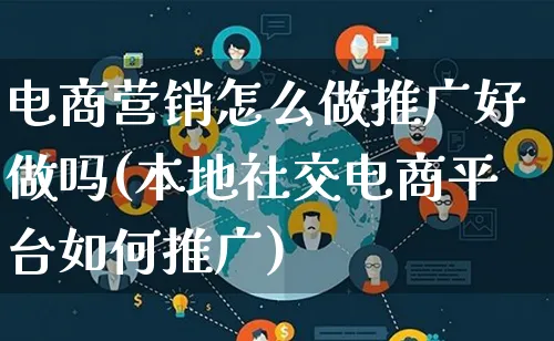 电商营销怎么做推广好做吗(本地社交电商平台如何推广)_https://www.lfyiying.com_个股_第1张