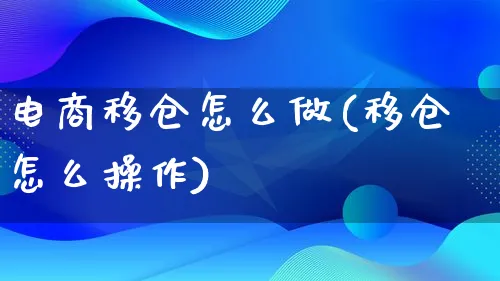 电商移仓怎么做(移仓怎么操作)_https://www.lfyiying.com_港股_第1张