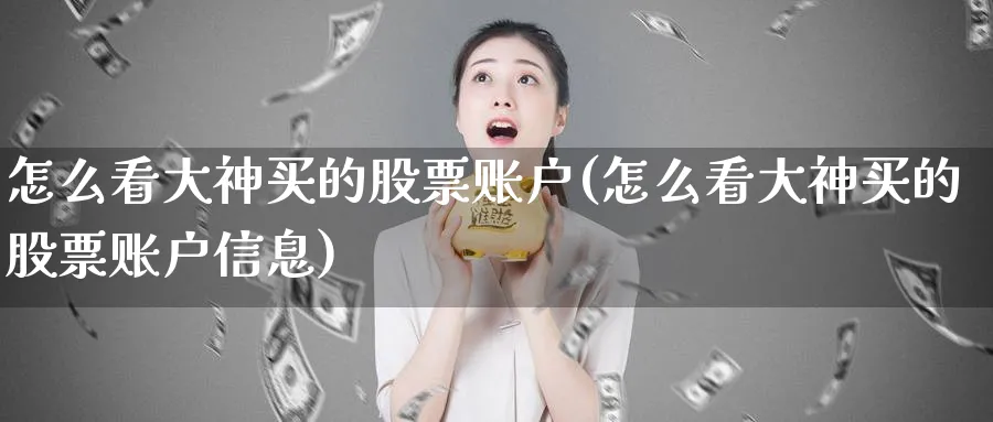 怎么看大神买的股票账户(怎么看大神买的股票账户信息)_https://www.lfyiying.com_美股_第1张