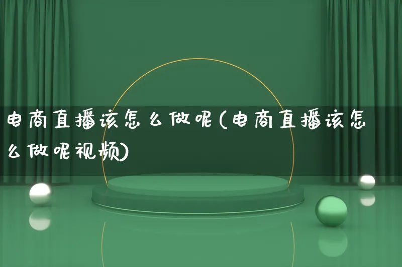 电商直播该怎么做呢(电商直播该怎么做呢视频)_https://www.lfyiying.com_港股_第1张