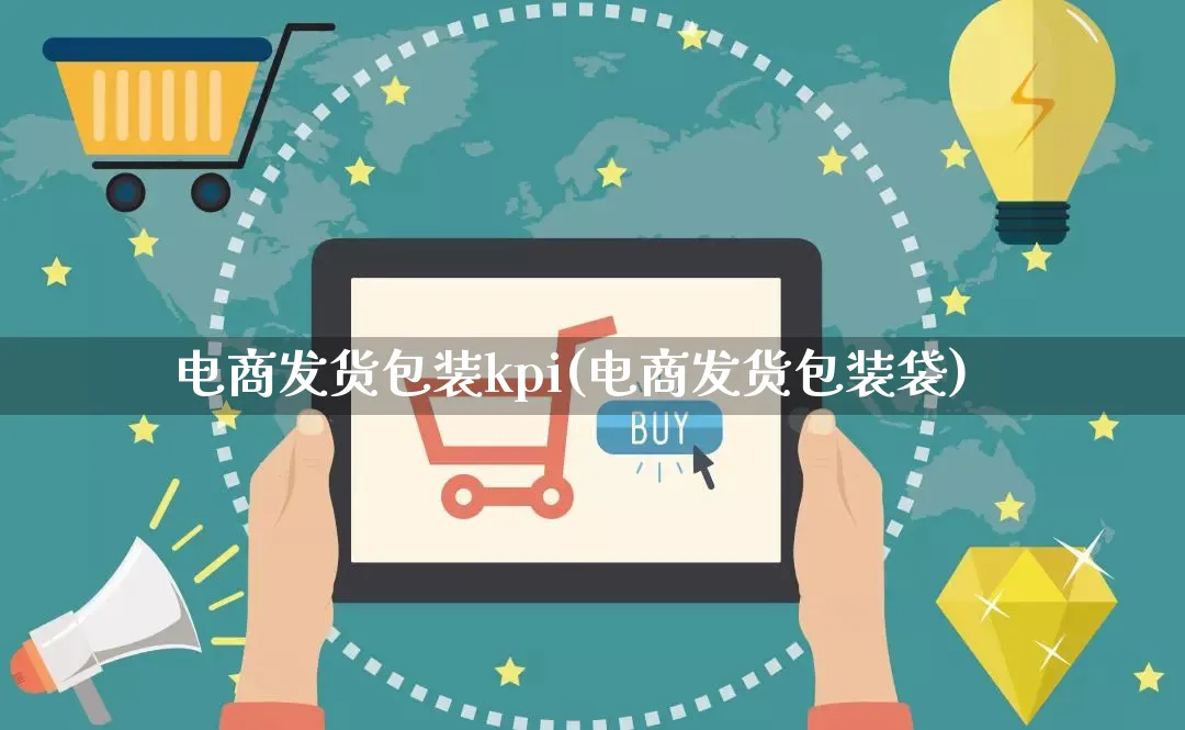 电商发货包装kpi(电商发货包装袋)_https://www.lfyiying.com_股票百科_第1张