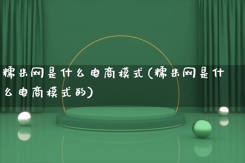 糯米网是什么电商模式(糯米网是什么电商模式的)_https://www.lfyiying.com_股票百科_第1张