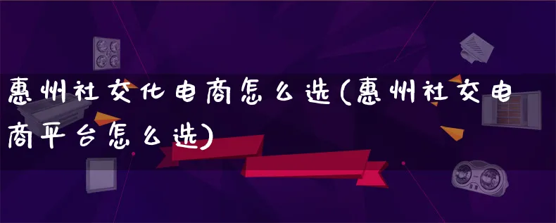 惠州社交化电商怎么选(惠州社交电商平台怎么选)_https://www.lfyiying.com_港股_第1张