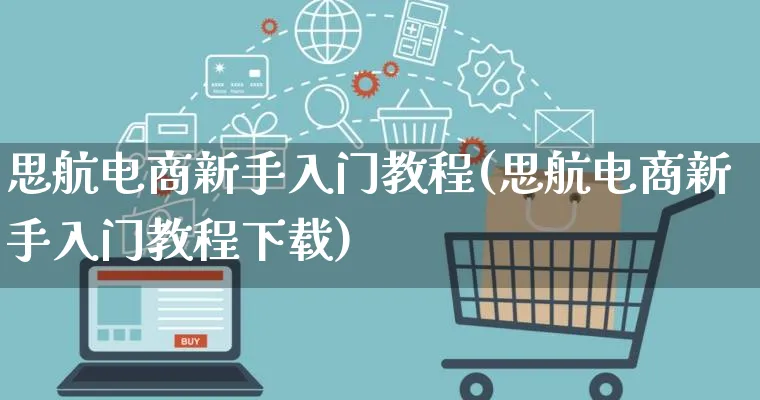 思航电商新手入门教程(思航电商新手入门教程下载)_https://www.lfyiying.com_证券_第1张