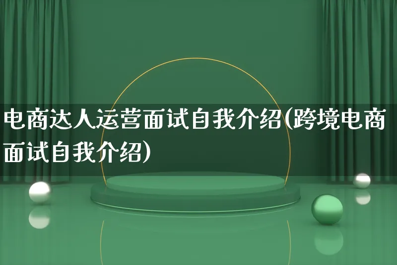 电商达人运营面试自我介绍(跨境电商面试自我介绍)_https://www.lfyiying.com_股票百科_第1张