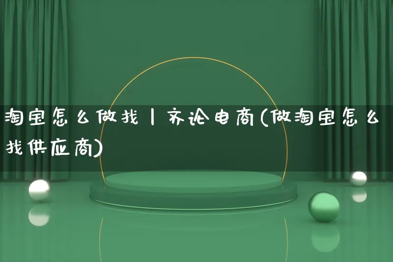 淘宝怎么做找丨齐论电商(做淘宝怎么找供应商)_https://www.lfyiying.com_证券_第1张