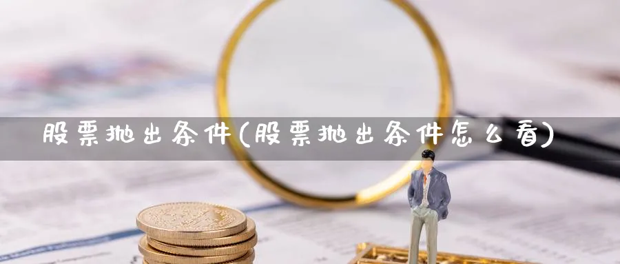 股票抛出条件(股票抛出条件怎么看)_https://www.lfyiying.com_港股_第1张