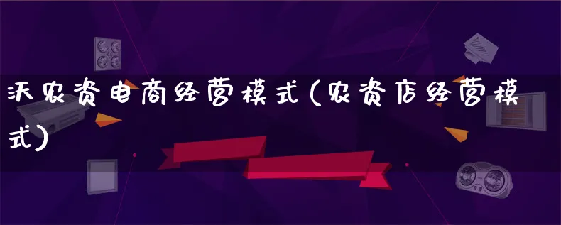 沃农资电商经营模式(农资店经营模式)_https://www.lfyiying.com_股票百科_第1张