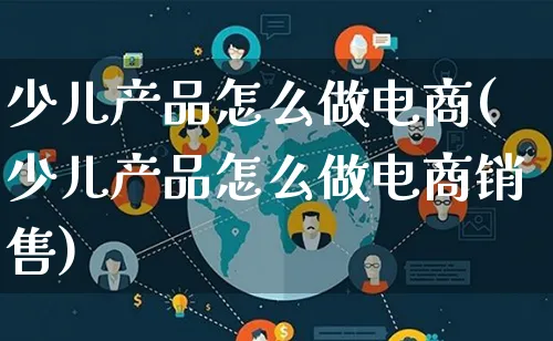 少儿产品怎么做电商(少儿产品怎么做电商销售)_https://www.lfyiying.com_证券_第1张