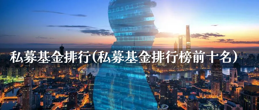 私募基金排行(私募基金排行榜前十名)_https://www.lfyiying.com_股吧_第1张