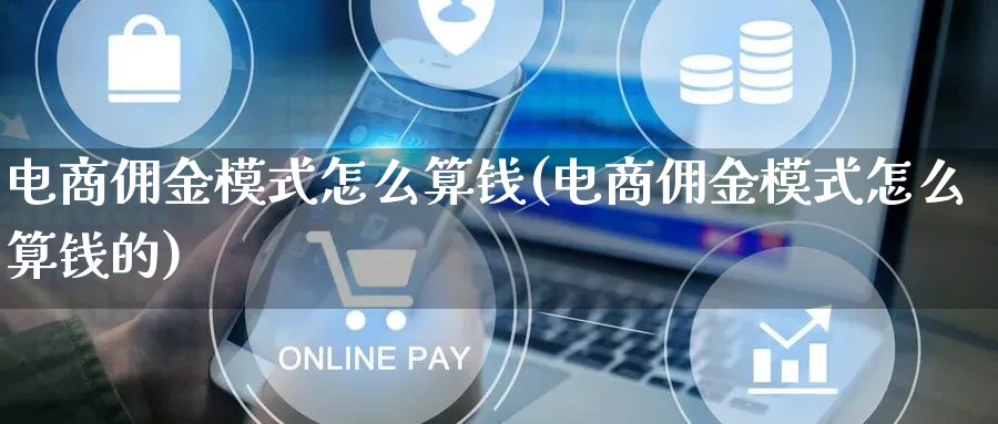 电商佣金模式怎么算钱(电商佣金模式怎么算钱的)_https://www.lfyiying.com_股票百科_第1张