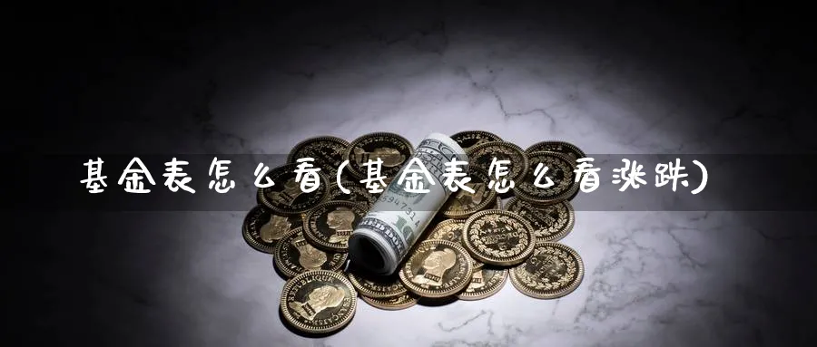 基金表怎么看(基金表怎么看涨跌)_https://www.lfyiying.com_个股_第1张