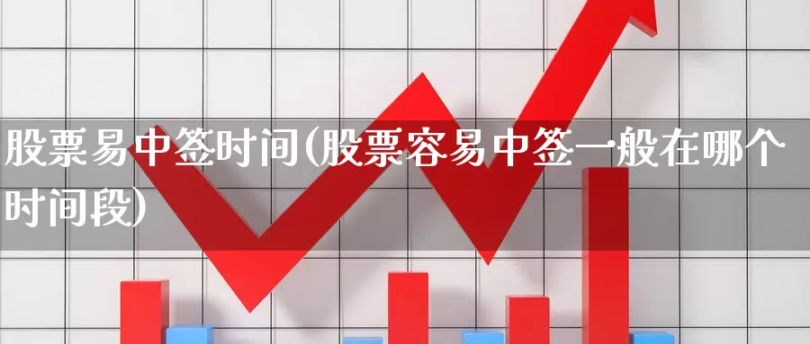 股票易中签时间(股票容易中签一般在哪个时间段)_https://www.lfyiying.com_港股_第1张