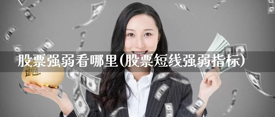 股票强弱看哪里(股票短线强弱指标)_https://www.lfyiying.com_证券_第1张