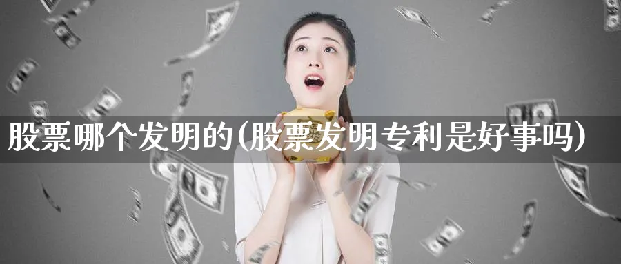 股票哪个发明的(股票发明专利是好事吗)_https://www.lfyiying.com_美股_第1张