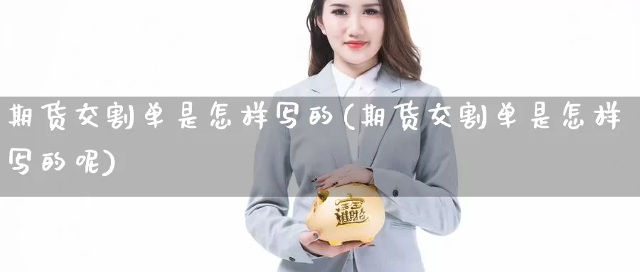 期货交割单是怎样写的(期货交割单是怎样写的呢)_https://www.lfyiying.com_美股_第1张