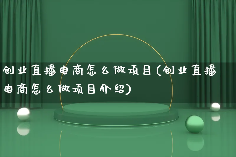 创业直播电商怎么做项目(创业直播电商怎么做项目介绍)_https://www.lfyiying.com_港股_第1张