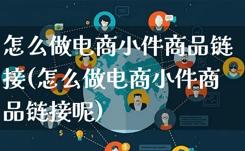 怎么做电商小件商品链接(怎么做电商小件商品链接呢)_https://www.lfyiying.com_证券_第1张