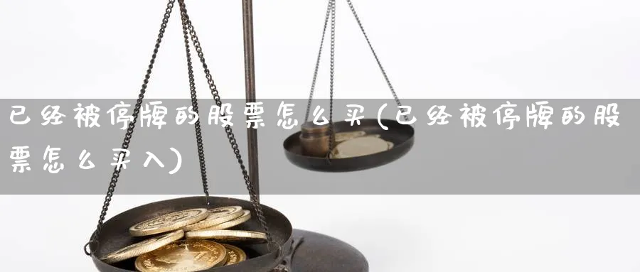 已经被停牌的股票怎么买(已经被停牌的股票怎么买入)_https://www.lfyiying.com_股票百科_第1张