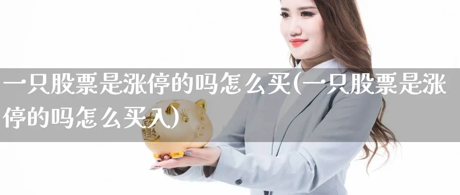 一只股票是涨停的吗怎么买(一只股票是涨停的吗怎么买入)_https://www.lfyiying.com_个股_第1张