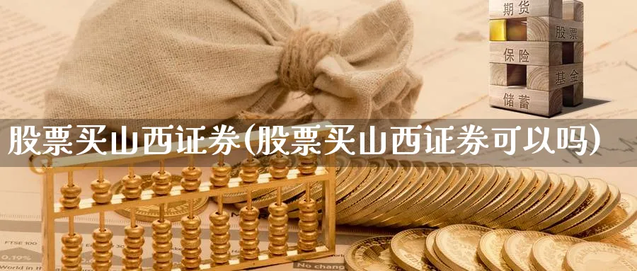 股票买山西证券(股票买山西证券可以吗)_https://www.lfyiying.com_美股_第1张