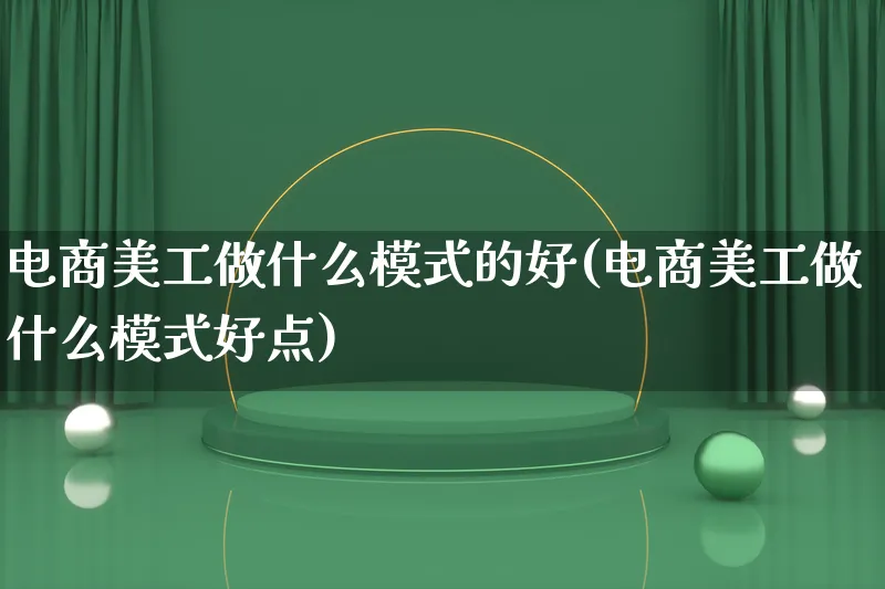 电商美工做什么模式的好(电商美工做什么模式好点)_https://www.lfyiying.com_股票百科_第1张