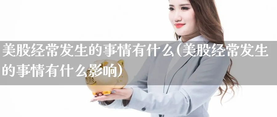 美股经常发生的事情有什么(美股经常发生的事情有什么影响)_https://www.lfyiying.com_证券_第1张