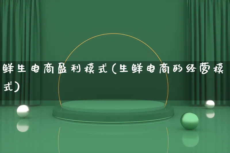 鲜生电商盈利模式(生鲜电商的经营模式)_https://www.lfyiying.com_股票百科_第1张