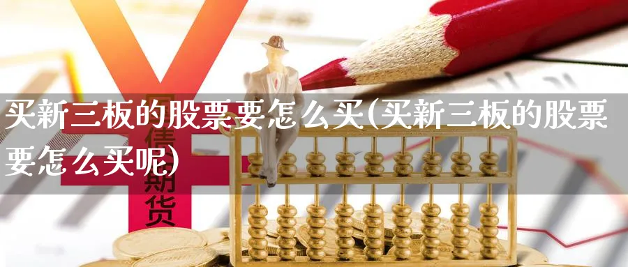 买新三板的股票要怎么买(买新三板的股票要怎么买呢)_https://www.lfyiying.com_股吧_第1张