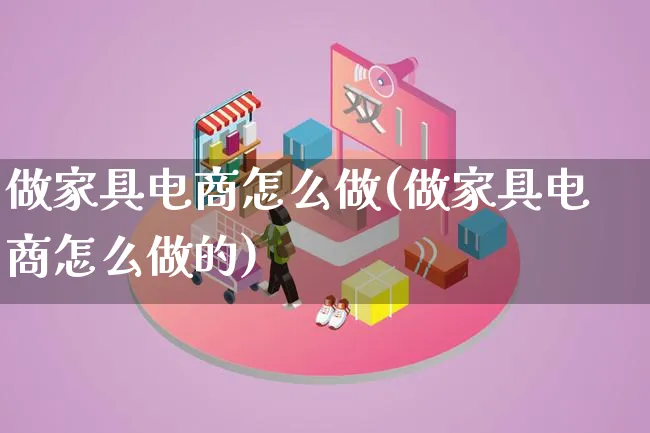 做家具电商怎么做(做家具电商怎么做的)_https://www.lfyiying.com_证券_第1张