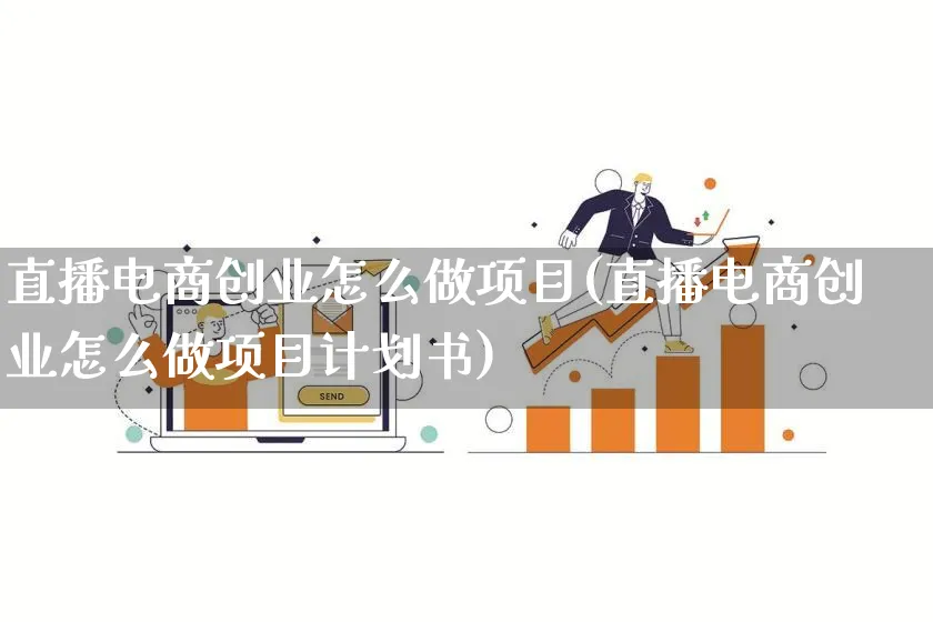 直播电商创业怎么做项目(直播电商创业怎么做项目计划书)_https://www.lfyiying.com_港股_第1张