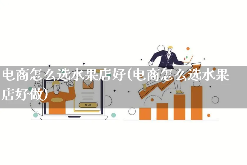 电商怎么选水果店好(电商怎么选水果店好做)_https://www.lfyiying.com_证券_第1张