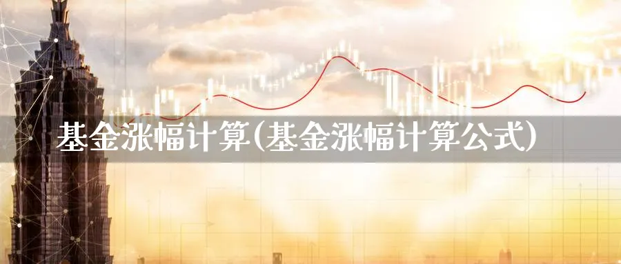 基金涨幅计算(基金涨幅计算公式)_https://www.lfyiying.com_股票百科_第1张