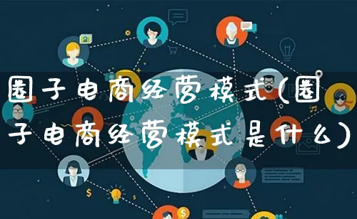 圈子电商经营模式(圈子电商经营模式是什么)_https://www.lfyiying.com_股票百科_第1张