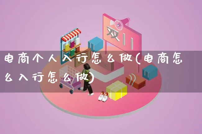 电商个人入行怎么做(电商怎么入行怎么做)_https://www.lfyiying.com_证券_第1张