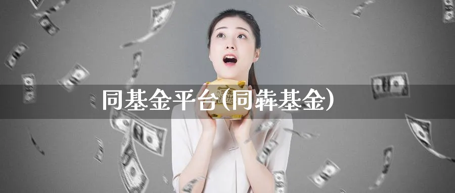 同基金平台(同犇基金)_https://www.lfyiying.com_证券_第1张