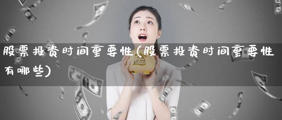 股票投资时间重要性(股票投资时间重要性有哪些)_https://www.lfyiying.com_股吧_第1张