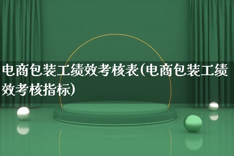 电商包装工绩效考核表(电商包装工绩效考核指标)_https://www.lfyiying.com_股票百科_第1张