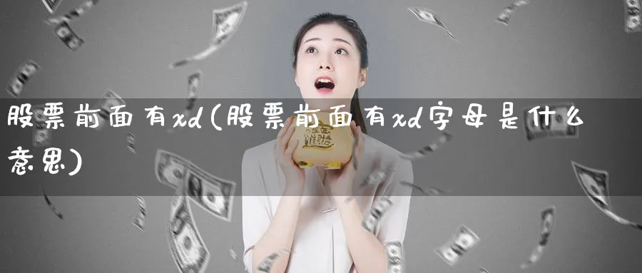 股票前面有xd(股票前面有xd字母是什么意思)_https://www.lfyiying.com_股票分类_第1张