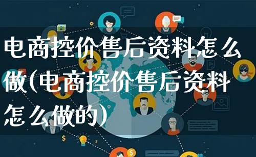 电商控价售后资料怎么做(电商控价售后资料怎么做的)_https://www.lfyiying.com_港股_第1张