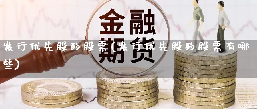 发行优先股的股票(发行优先股的股票有哪些)_https://www.lfyiying.com_港股_第1张