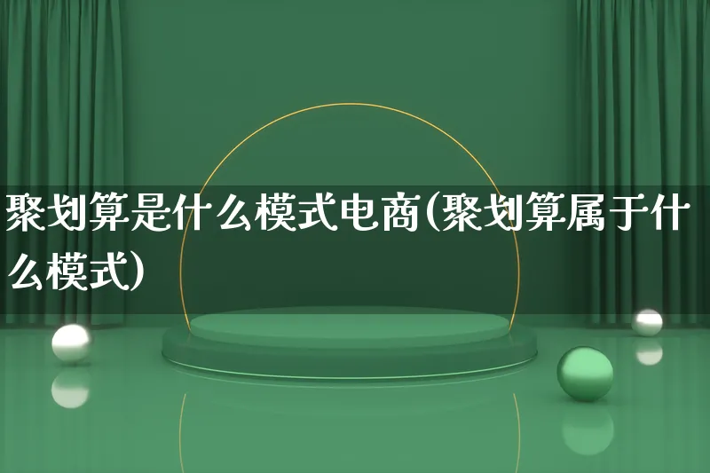 聚划算是什么模式电商(聚划算属于什么模式)_https://www.lfyiying.com_股票百科_第1张