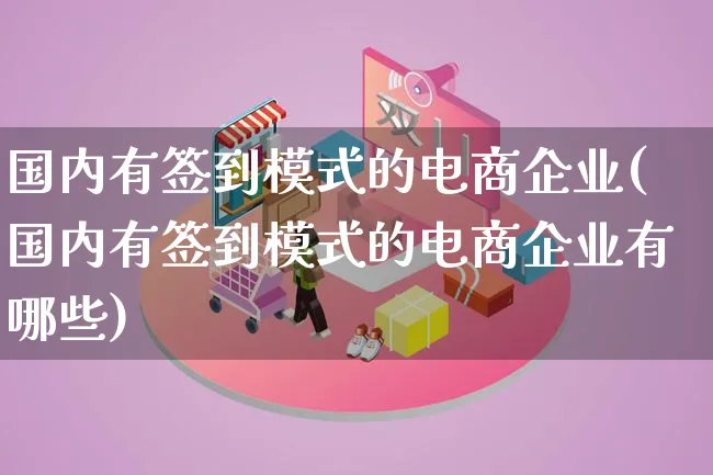 国内有签到模式的电商企业(国内有签到模式的电商企业有哪些)_https://www.lfyiying.com_股票百科_第1张